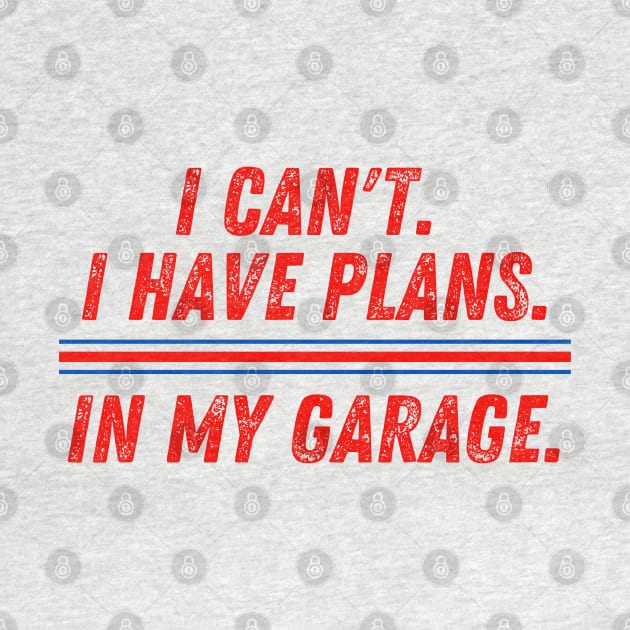 I Can't I Have Plans in My Garage Mechanic by MalibuSun